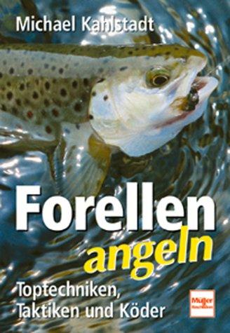 Forellen angeln. Toptechniken, Taktiken und Köder