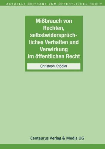 Missbrauch von Rechten, selbstwidersprüchliches Verhalten und Verwirkung im öffentlichen Recht (Aktuelle Beiträge zum öffentlichen Recht)