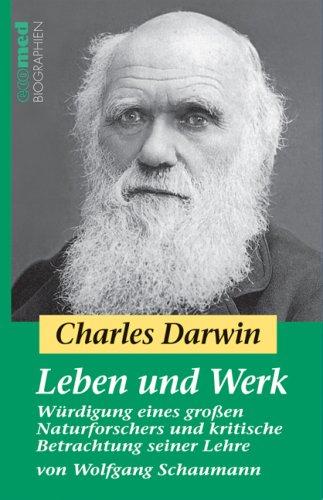 Charles Darwin - Leben und Werk: Würdigung eines großen Naturforschers und kritische Betrachtung seiner Lehre Reihe: ecomed-Biographien