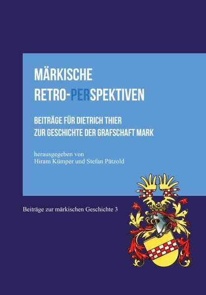 Märkische Retro-Perspektiven: Beiträge für Dietrich Thier zur Geschichte der Grafschaft Mark (Beiträge zur Märkischen Geschichte)