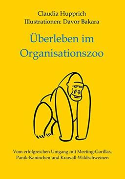 Überleben Im Organisationszoo: Vom erfolgreichen Umgang mit Meeting-Gorillas, Panik-Kaninchen und Krawall-Wildschweinen