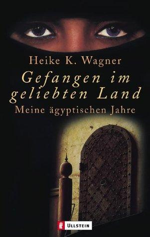 Gefangen im geliebten Land: Meine ägyptischen Jahre