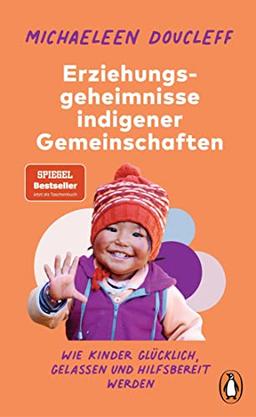 Die Erziehungsgeheimnisse indigener Gemeinschaften: Wie Kinder glücklich, gelassen und hilfsbereit werden - SPIEGEL-Bestseller-Autorin