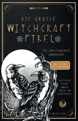 Die große Witchcraft Fibel für ambitionierte Junghexen: Aktiviere deine innere Magie und Zauberkraft! inkl. Rituale für Liebeszauber und ... mit Tarotkarten, die Runen und Heilsteine!