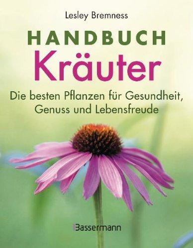 Handbuch Kräuter: Mehr als 100 Pflanzen für Gesundheit, Wohlbefinden und Genuss