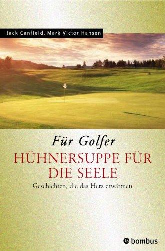 Hühnersuppe für die Seele. Für Golfer. Geschichten, die das Herz erwärmen