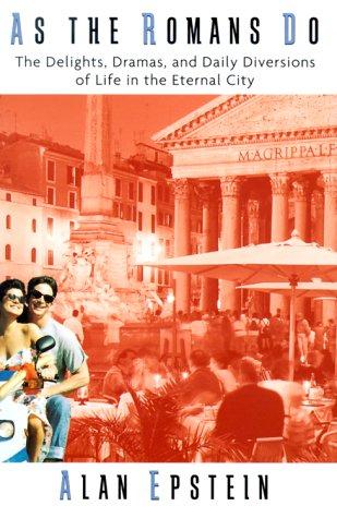 As the Romans Do: The Delights, Dramas, And Daily Diversions Of Life In The Eternal City