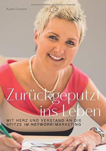 Zurückgeputzt ins Leben: Mit Herz und Verstand an die Spitze im Network-Marketing