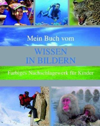 Mein Buch vom Wissen in Bildern: Farbiges Nachschlagewerk für Kinder