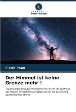 Der Himmel ist keine Grenze mehr !: Technologie und der menschliche Faktor im Zentrum des neuen Innovationsparadigmas für die Schaffung gemeinsamer Werte