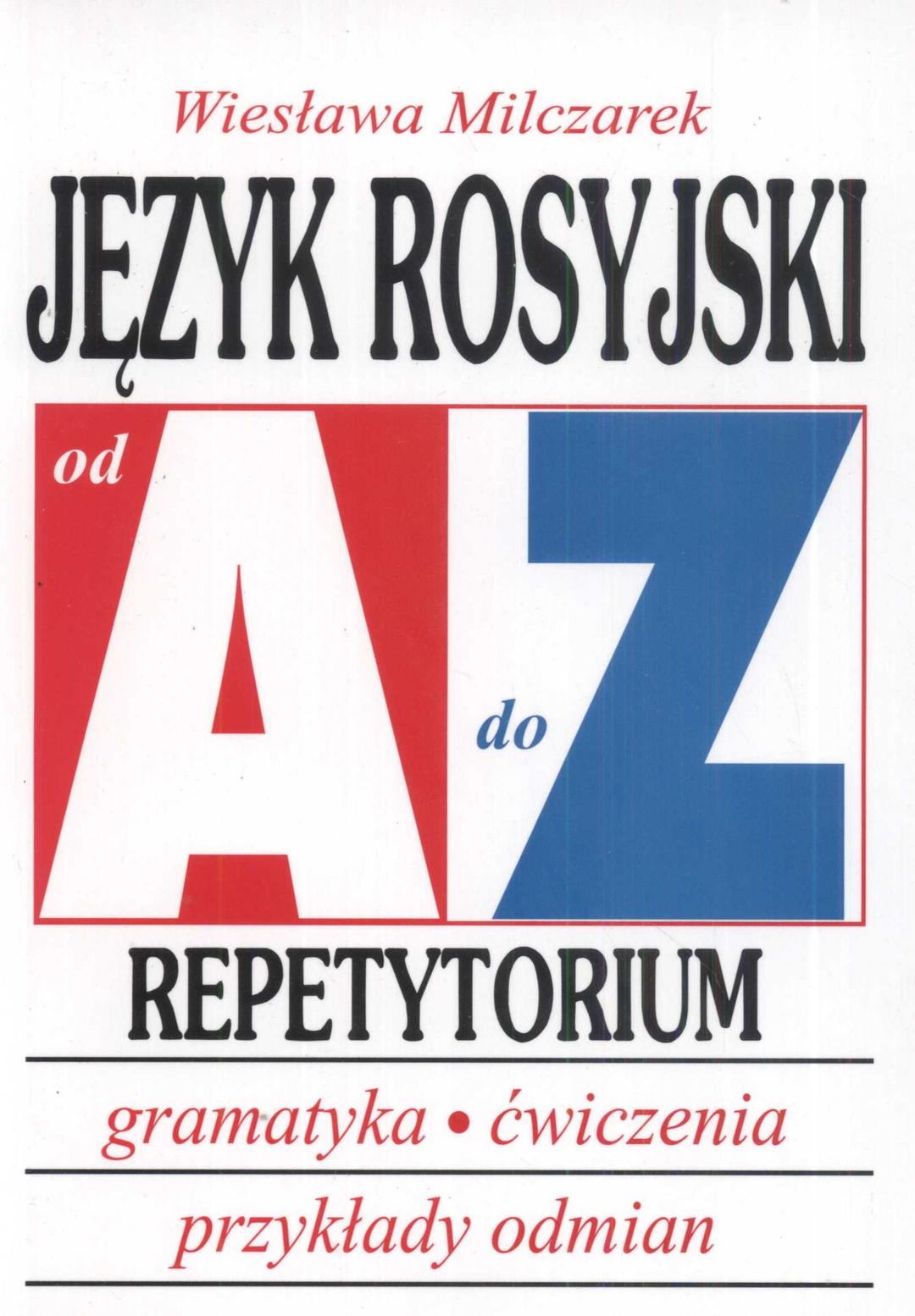 Język rosyjski od A do Z Repetytorium: Gramatyka Ćwiczenia Przykłady odmian (JĘZYK OD A DO Z)