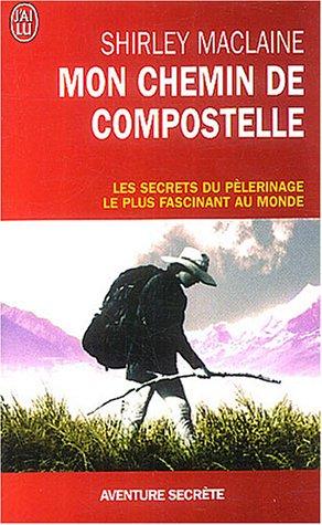 Mon chemin de Compostelle : un voyage de l'esprit : les secrets du pèlerinage le plus fascinant au monde