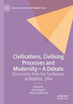 Civilisations, Civilising Processes and Modernity – A Debate: Documents from the Conference at Bielefeld, 1984 (Palgrave Studies on Norbert Elias)