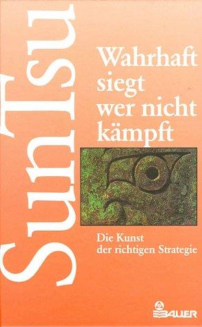 Wahrhaft siegt, wer nicht kämpft. Die Kunst der richtigen Strategie