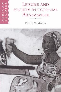 Leisure and Society in Colonial Brazzaville (African Studies, Band 87)