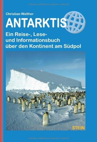 Antarktis: Ein Reise-, Lese- und Informationsbuch über den Kontinent am Südpol