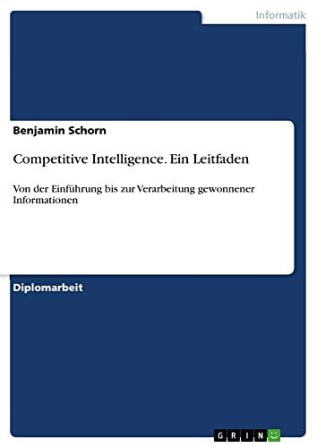 Competitive Intelligence. Ein Leitfaden: Von der Einführung bis zur Verarbeitung gewonnener Informationen