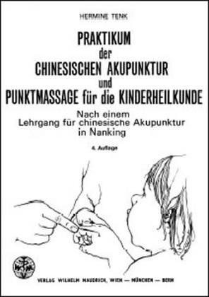 Praktikum der chinesischen Akupunktur und Punktmassage für die Kinderheilkunde. Nach einem Lehrgang für chinesische Akupunktur in Nanking