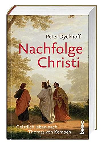 Nachfolge Christi: Geistlich leben nach Thomas von Kempen