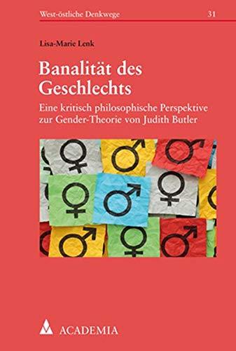 Banalität des Geschlechts: Eine kritisch philosophische Perspektive zur Gender-Theorie von Judith Butler