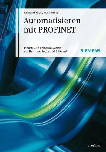 Automatisieren mit PROFINET: Industrielle Kommunikation auf Basis von Industrial Ethernet