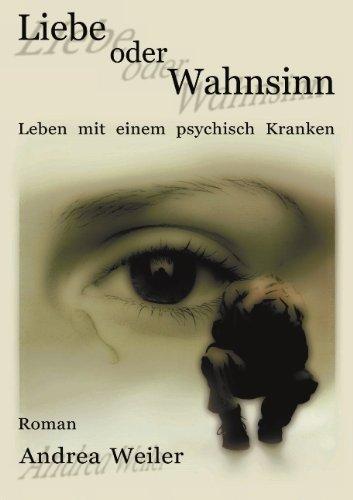 Liebe oder Wahnsinn - Leben mit einem psychisch Kranken