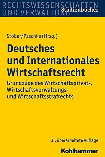 Deutsches und Internationales Wirtschaftsrecht: Grundzüge des Wirtschaftsprivat-, Wirtschaftsverwaltungs- und Wirtschaftsstrafrechts