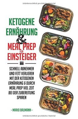 Ketogene Ernährung und Meal Prep für Einsteiger: Schnell abnehmen und Fett verlieren mit der ketogenen Ernährung & durch Meal Prep viel Zeit bei der ... Meal Prep Rezepte mit Kickstart Plan, Band 1)