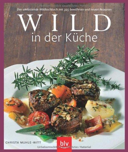 Wild in der Küche: Das umfassende Wildkochbuch mit 325 bewährten und neuen Rezepten