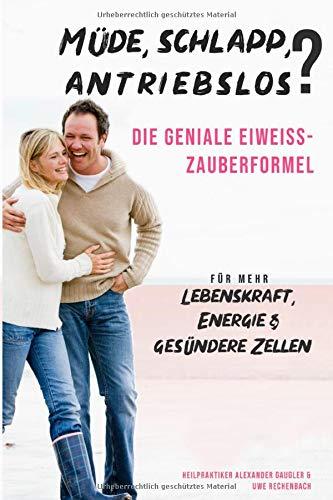 MÜDE, SCHLAPP, ANTRIEBSLOS ? DIE GENIALE EIWEISS-ZAUBERFORMEL FÜR MEHR LEBENSKRAFT, ENERGIE uund GESÜNDERE ZELLEN HEILPRAKTIKER ALEXANDER GAUGLER & UWE RECHENBACH