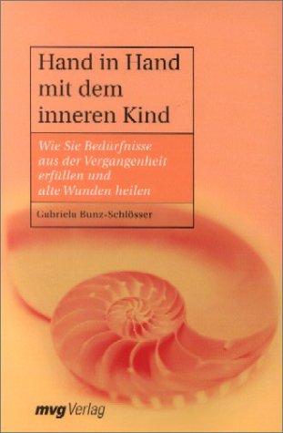 Hand in Hand mit dem inneren Kind.Wie Sie Bedürfnisse aus der Vergangenheit erfüllen und alte Wunden heilen