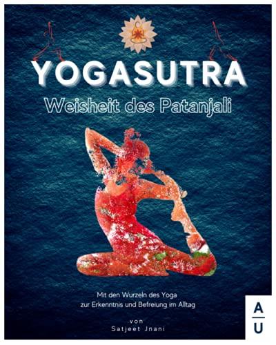 Yogasutra - Weisheit des Patanjali: Mit den Wurzeln des Yoga zur Erkenntnis und Befreiung im Alltag