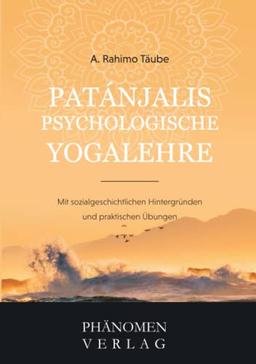 Patanjali´s psychologische Yogalehre: Mit sozialgeschichtlichen Hintergründen und praktischen Übungen