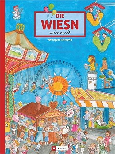 Die Wiesn wimmelt. Wimmelspaß auf dem Münchner Oktoberfests. Ein liebevoll gestaltetes Wimmelbuch über das bunte und fröhliche Treiben auf der Theresienwiese für die ganze Familie