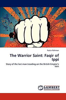 The Warrior Saint: Faqir of Ippi: Story of the last man treading on the British Empire’s toes