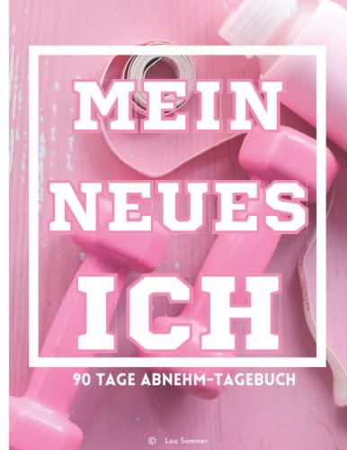 Mein neues Ich: 90 Tage Diät- und Abnehmtagebuch: Abnehmplaner und Fitnesstagebuch zum Eintragen für Frauen