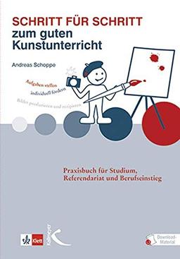 Schritt für Schritt zum guten Kunstunterricht: Praxisbuch für Studium, Referendariat und Berufseinstieg