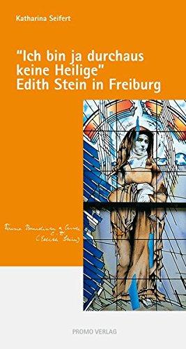 Ich bin ja durchaus keine Heilige: Edith Stein in Freiburg (Reihe Münsterführer / Bücher und Broschüren zum Freiburger Münster)