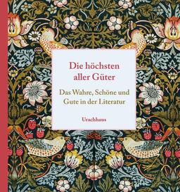 Die höchsten aller Güter: Das Wahre, Schöne und Gute in der Literatur