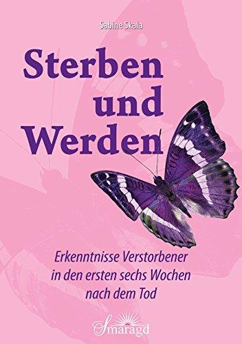 Sterben und Werden: Erkenntnisse Verstorbener in den ersten sechs Wochen nach dem Tod