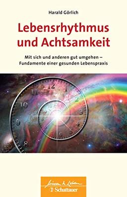 Lebensrhythmus und Achtsamkeit: Mit sich und anderen gut umgehen - Fundamente einer gesunden Lebenspraxis. Wissen & Leben Herausgegeben von Wulf Bertram