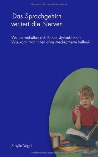 Das Sprachgehirn verliert die Nerven: Warum verhalten sich Kinder dysfunktinal? Wie kann man ihnen ohne Medikamente helfen?