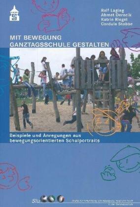 Mit Bewegung Ganztagsschule gestalten: Beispiele und Anregungen aus bewegungsorientierten Schulportraits