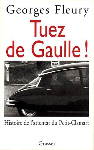 Tuez de Gaulle ! : histoire de l'attentat du Petit-Clamart