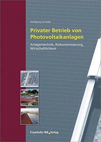 Privater Betrieb von Photovoltaikanlagen: Anlagentechnik, Risikominimierung, Wirtschaftlichkeit.