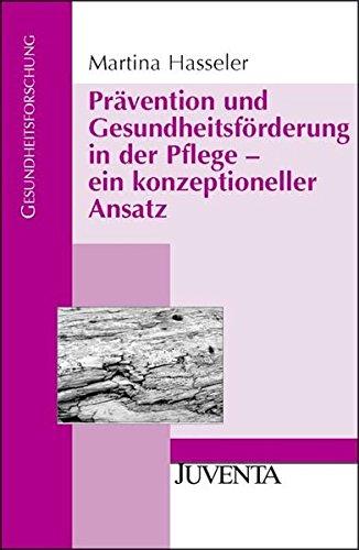 Prävention und Gesundheitsförderung in der Pflege - ein konzeptioneller Ansatz (Gesundheitsforschung)