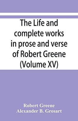 The life and complete works in prose and verse of Robert Greene (Volume XV)