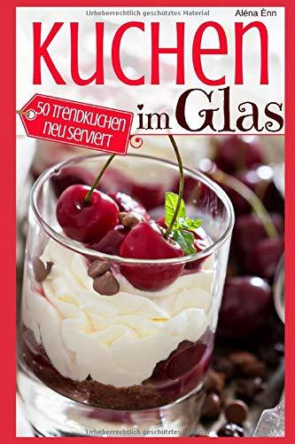 Kuchen im Glas: Das Rezeptbuch - 50 Trendkuchen neu serviert (Backen - die besten Rezepte, Band 2)