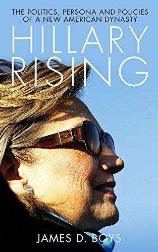 Hillary Rising: The politics, persona and policies of a new American dynasty