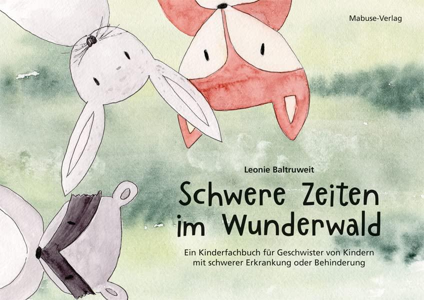 Schwere Zeiten im Wunderwald. Ein Kinderfachbuch für Geschwister von Kindern mit schwerer Erkrankung oder Behinderung